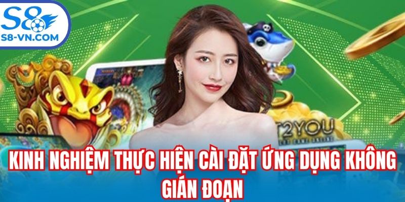 Kinh nghiệm thực hiện cài đặt ứng dụng không gián đoạn