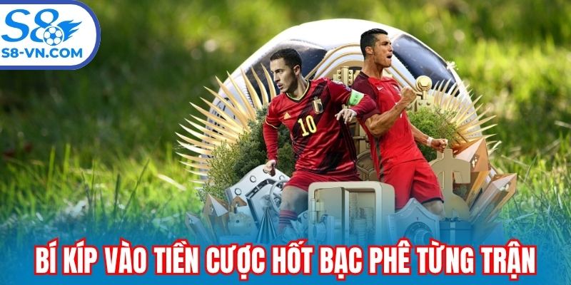 Bí kíp vào tiền cược hốt bạc phê từng trận