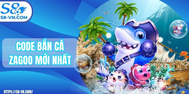 Code bắn cá zagoo mới nhất