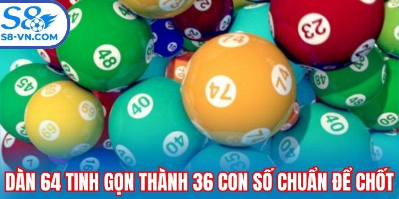 Dàn 64 tinh gọn thành 36 con số chuẩn để chốt