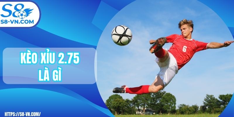 Kèo xỉu 2.75 là gì