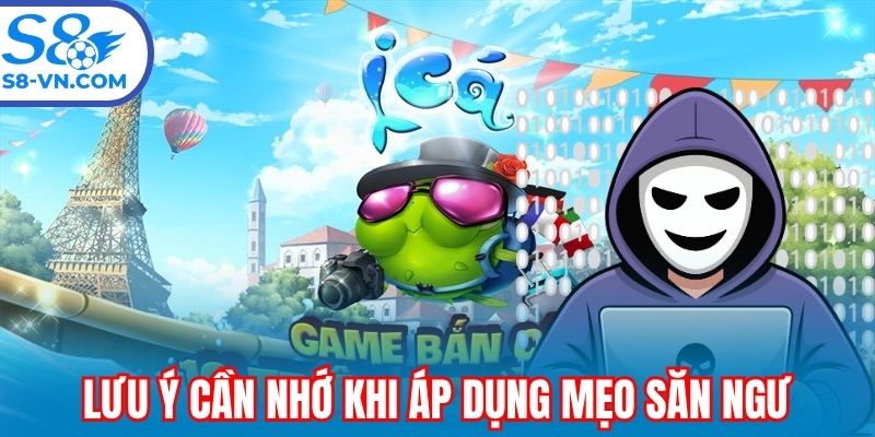 Lưu ý cần nhớ khi áp dụng mẹo săn ngư đỉnh chóp