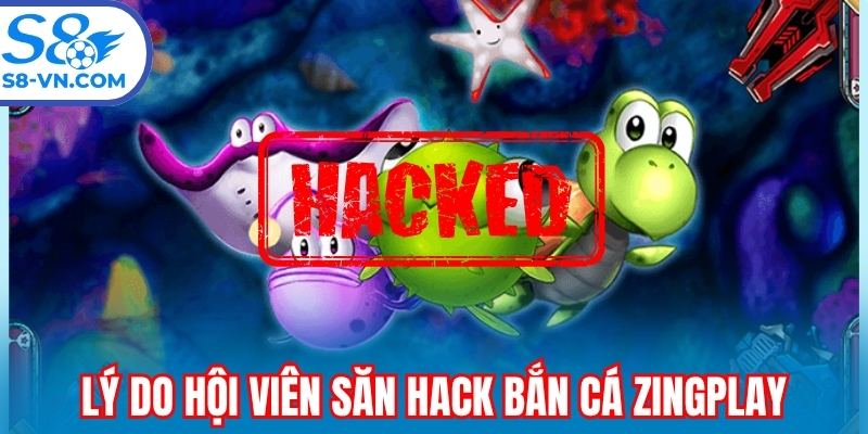 Lý do hội viên săn hack bắn cá Zingplay full tiền