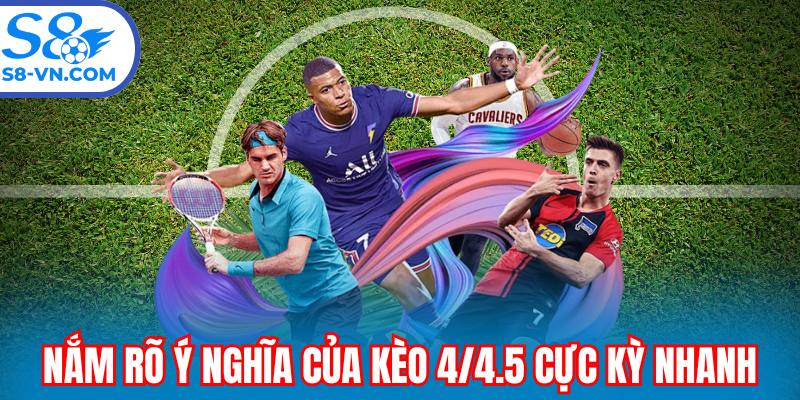 Nắm rõ ý nghĩa của kèo 4/4.5 cực kỳ nhanh
