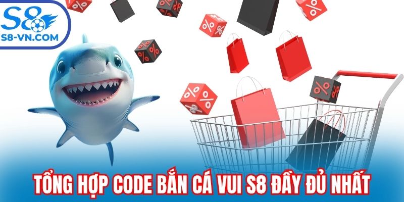 Tổng hợp code bắn cá vui S8 đầy đủ nhất